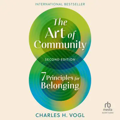 The Art of Community, Second Edition: 7 Principles for Belonging Audibook, by Charles Vogl