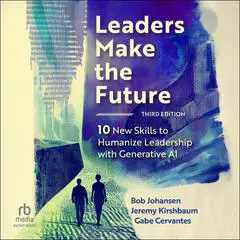 Leaders Make the Future, Third Edition: Ten New Skills to Humanize Leadership with Generative AI Audibook, by Bob Johansen