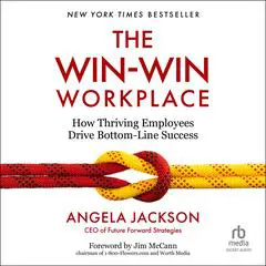 The Win-Win Workplace: How Thriving Employees Drive Bottom-Line Success Audibook, by Angela Jackson