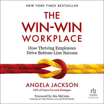 The Win-Win Workplace: How Thriving Employees Drive Bottom-Line Success Audibook, by Angela Jackson