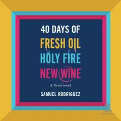 40 Days of Fresh Oil, Holy Fire, New Wine: A Devotional Audibook, by Samuel Rodriguez