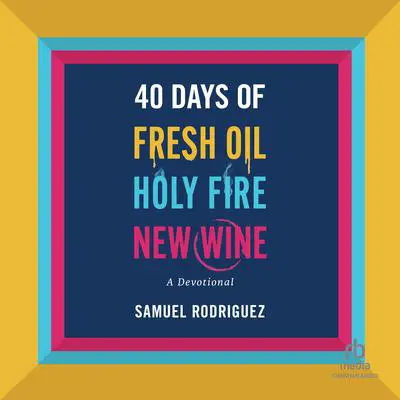 40 Days of Fresh Oil, Holy Fire, New Wine: A Devotional Audibook, by Samuel Rodriguez