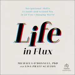 Life in Flux: Navigational Skills to Guide and Ground You in an Ever-Changing World Audibook, by Michaela O'Donnell
