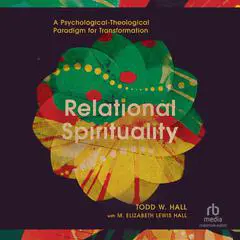 Relational Spirituality: A Psychological-Theological Paradigm for Transformation (Christian Association for Psychological Studies Books) Audibook, by Todd W. Hall