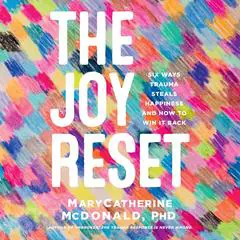 The Joy Reset: Six Ways Trauma Steals Happiness and How to Win it Back Audibook, by MaryCatherine McDonald