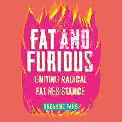 Fat and Furious: Igniting Radical Fat Resistance Audibook, by Breanne Fahs