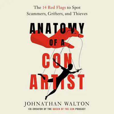 Anatomy of a Con Artist: The 14 Red Flags to Spot Scammers, Grifters, and Thieves Audibook, by Johnathan Walton