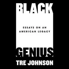 Black Genius: Essays on an American Legacy Audibook, by Tre Johnson