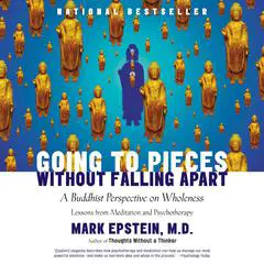 Going to Pieces Without Falling Apart: A Buddhist Perspective on Wholeness Audibook, by Mark Epstein, M.D.