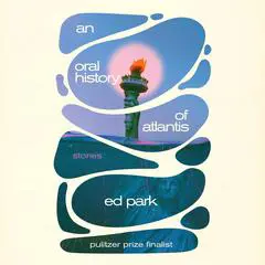 An Oral History of Atlantis: Stories Audibook, by Ed Park
