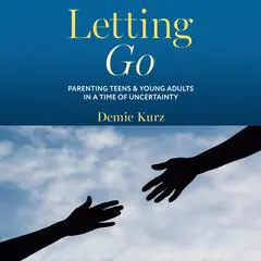 Letting Go: Parenting Teens and Young Adults in a Time of Uncertainty Audibook, by Demie Kurz