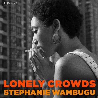 Lonely Crowds: A Novel Audibook, by Stephanie Wambugu