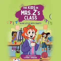 The Kids in Mrs. Z's Class: Olive Little Gets Crafty Audibook, by Linda Urban