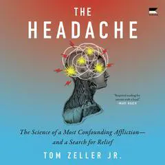 The Headache: The Science of a Most Confounding Affliction—and a Search for Relief Audibook, by Tom Zeller