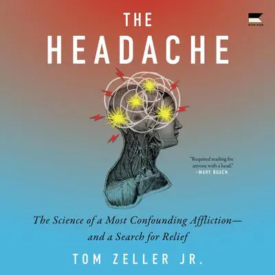 The Headache: The Science of a Most Confounding Affliction—and a Search for Relief Audibook, by Tom Zeller
