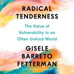 Radical Tenderness: The Value of Vulnerability in an Often Unkind World Audibook, by Gisele Barreto Fetterman