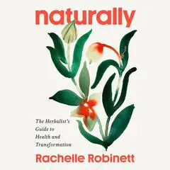 Naturally: The Herbalist's Guide to Health and Transformation Audibook, by Rachelle Robinett
