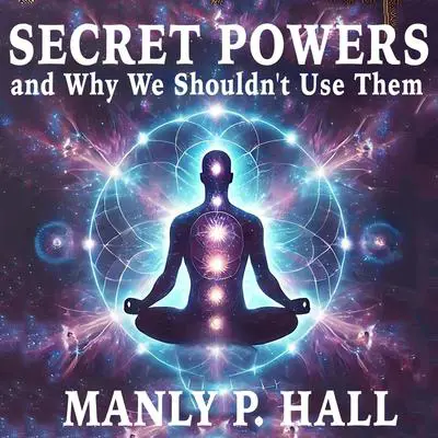 Secret Powers and Why We Shouldn't Use Them Audibook, by Manly Palmer Hall