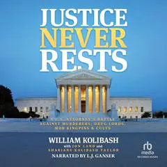 Justice Never Rests: A US Attorney's Battle against Murderers, Drug Lords, Mob Kingpins &amp; Cults  Audibook, by William Kolibash