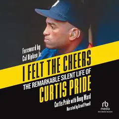 I Felt the Cheers: The Remarkable Silent Life of Curtis Pride Audibook, by Curtis Pride