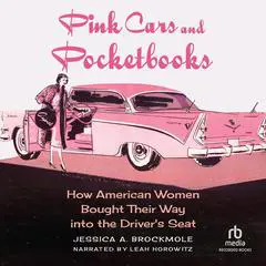 Pink Cars and Pocketbooks: How American Women Bought Their Way into the Driver's Seat Audibook, by Jessica A. Brockmole