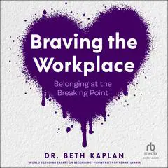 Braving the Workplace: Belonging at the Breaking Point Audibook, by Beth Kaplan