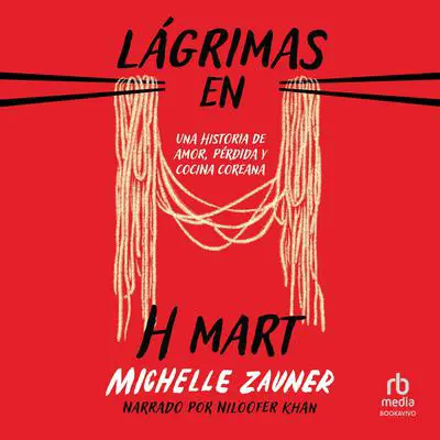 Lágrimas en H Mart: 'Crying in H Mart': Una historia de amor, pérdida y cocina coreana Audibook, by Michelle Zauner