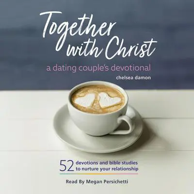Together With Christ: A Dating Couples Devotional: 52 Devotions and Bible Studies to Nurture Your Relationship Audibook, by Chelsea Damon