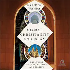 Global Christianity and Islam: Exploring History, Politics, and Beliefs Audibook, by Wafik W. Wahba