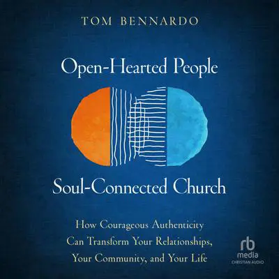Open-Hearted People, Soul-Connected Church: How Courageous Authenticity Can Transform Your Relationships, Your Community, and Your Life Audibook, by Tom Bennardo