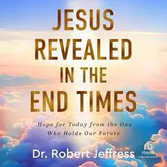 Jesus Revealed in the End Times: Hope for Today from the One Who Holds Our Future Audibook, by 