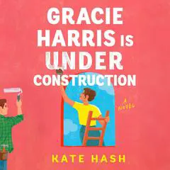 Gracie Harris Is Under Construction: A Novel Audibook, by Kate Hash