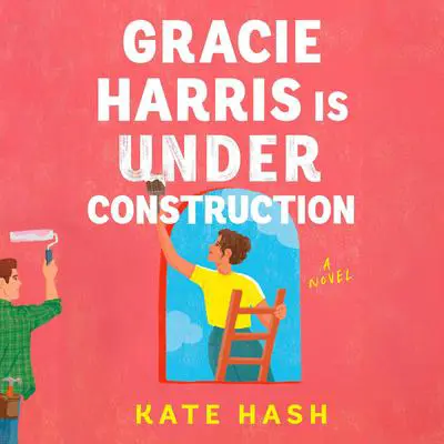 Gracie Harris Is Under Construction: A Novel Audibook, by Kate Hash