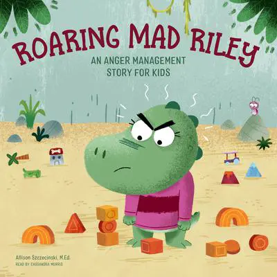 Roaring Mad Riley: An Anger Management Story for Kids Audibook, by Allison Szczecinski
