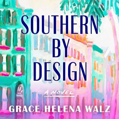 Southern by Design: A heartwarming novel of family, design, and secrets that refuse to stay buried Audibook, by Grace Helena Walz