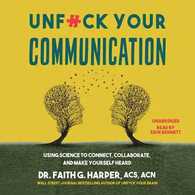 Unf*ck Your Communication: Using Science to Connect, Collaborate, and Make Yourself Heard Audibook, by Faith G. Harper