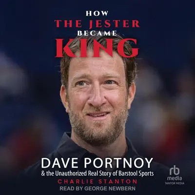 How The Jester Became King: Dave Portnoy and the Unauthorized Real Story of Barstool Sports Audibook, by Charles Stanton