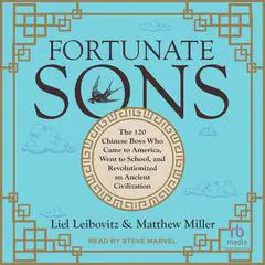 Fortunate Sons: The 120 Chinese Boys Who Came to America, Went to School, and Revolutionized an Ancient Civilization Audibook, by Liel Leibovitz