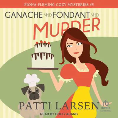 Ganache and Fondant and Murder Audibook, by Patti Larsen
