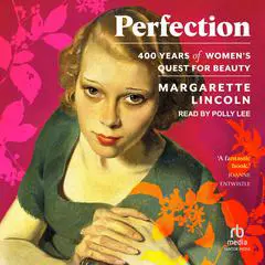 Perfection: 400 Years of Women's Quest for Beauty Audibook, by Margarette Lincoln