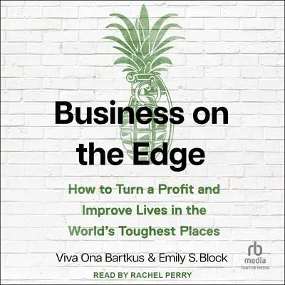 Business on the Edge: How to Turn a Profit and Improve Lives in the World’s Toughest Places Audibook, by Viva Ona Bartkus