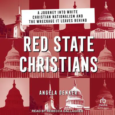 Red State Christians: A Journey into White Christian Nationalism and the Wreckage It Leaves Behind Audibook, by Angela Denker