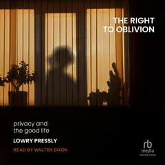 The Right to Oblivion: Privacy and the Good Life Audibook, by Lowry Pressly