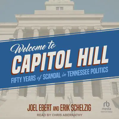Welcome to Capitol Hill: Fifty Years of Scandal in Tennessee Politics Audibook, by Joel Ebert