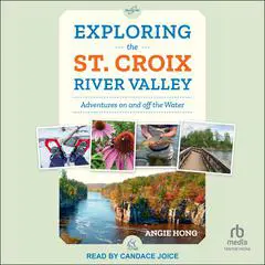 Exploring the St. Croix River Valley: Adventures on and off the Water Audibook, by Angie Hong