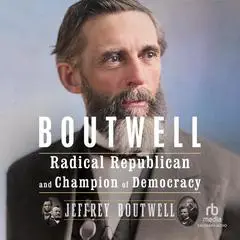 Boutwell: Radical Republican and Champion of Democracy Audibook, by Jeffrey Boutwell