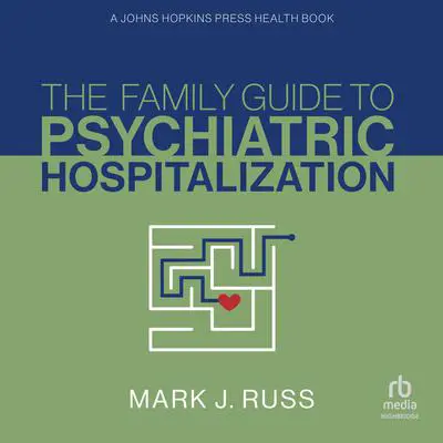 The Family Guide to Psychiatric Hospitalization: A Johns Hopkins Press Health Book Audibook, by Mark J. Russ