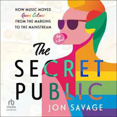 The Secret Public: How Music Moved Queer Culture from the Margins to the Mainstream Audibook, by Jon Savage