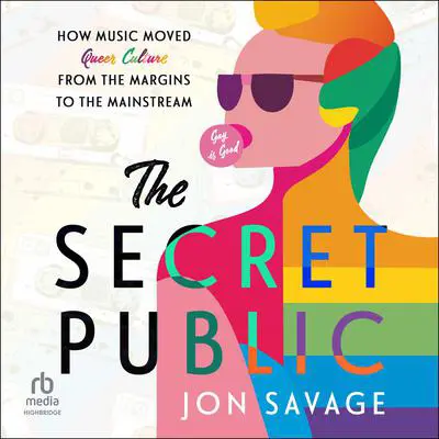 The Secret Public: How Music Moved Queer Culture from the Margins to the Mainstream Audibook, by Jon Savage