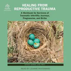 Healing from Reproductive Trauma: A Workbook for Survivors of Traumatic Infertility Journeys, Pregnancies, and Births Audibook, by Bethany Warren, LCSW, PMH-C